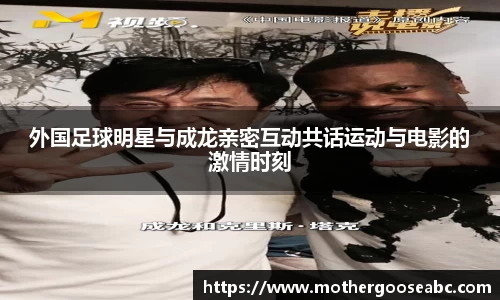 外国足球明星与成龙亲密互动共话运动与电影的激情时刻
